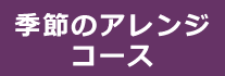 季節のアレンジコース